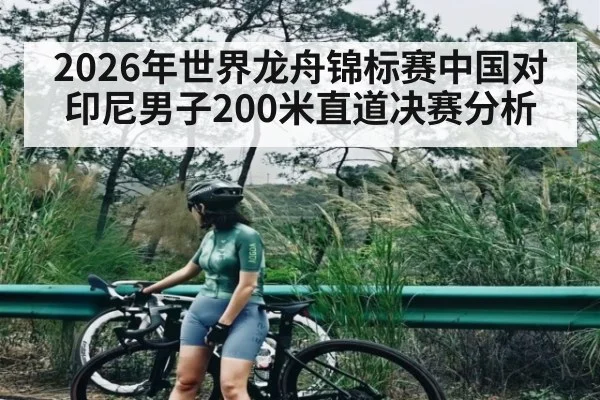 2026年世界龙舟锦标赛中国对印尼男子200米直道决赛分析